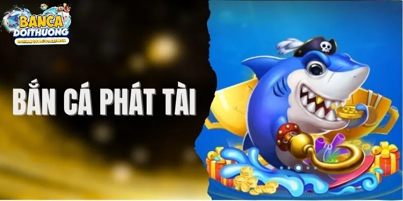 Giới thiệu sinh động về bắn cá phát tài